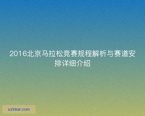 2016北京马拉松竞赛规程解析与赛道安排详细介绍