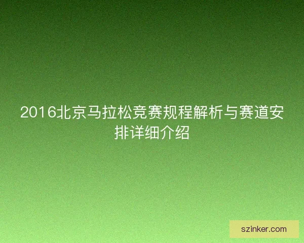 2016北京马拉松竞赛规程解析与赛道安排详细介绍